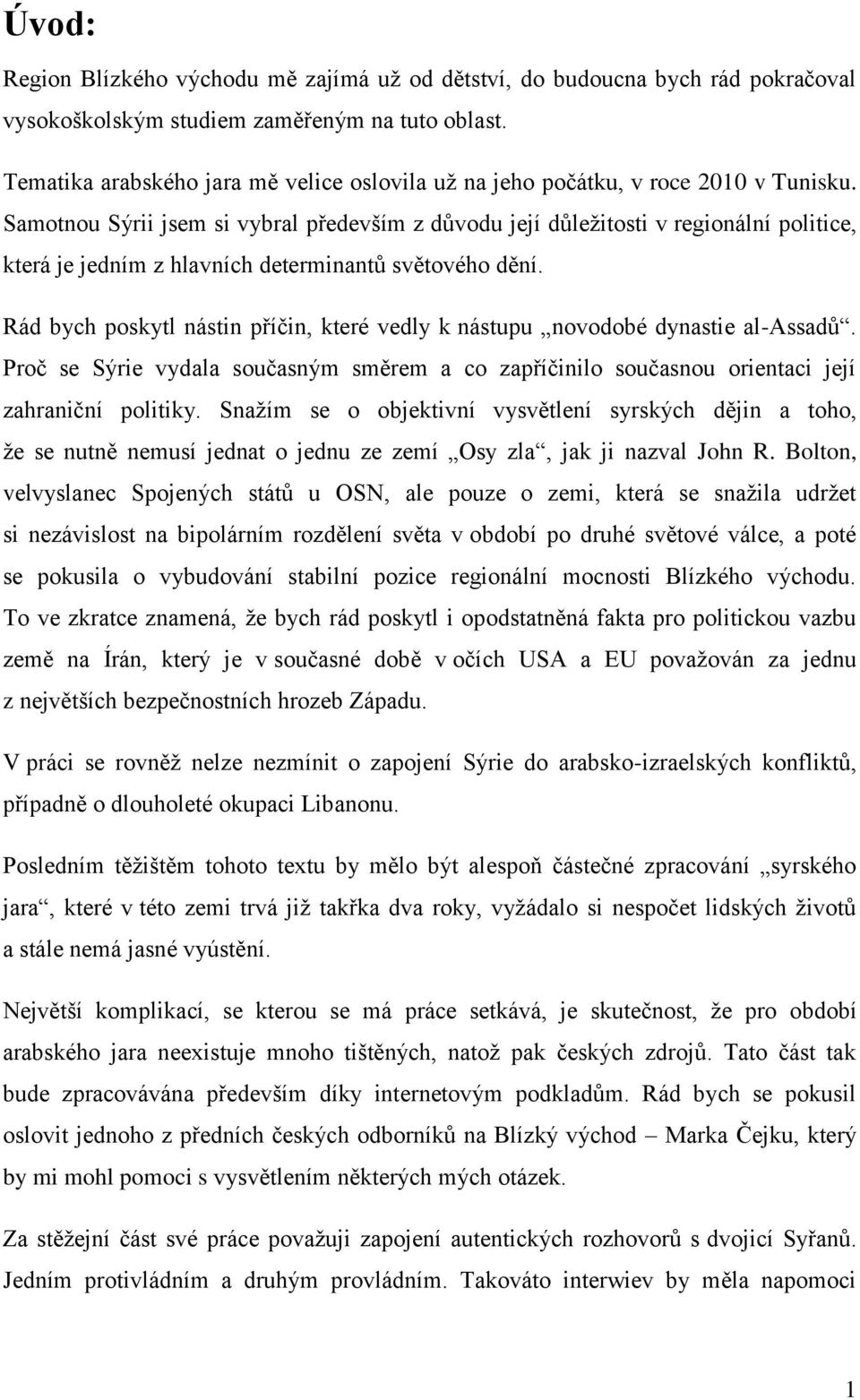 Samotnou Sýrii jsem si vybral především z důvodu její důležitosti v regionální politice, která je jedním z hlavních determinantů světového dění.