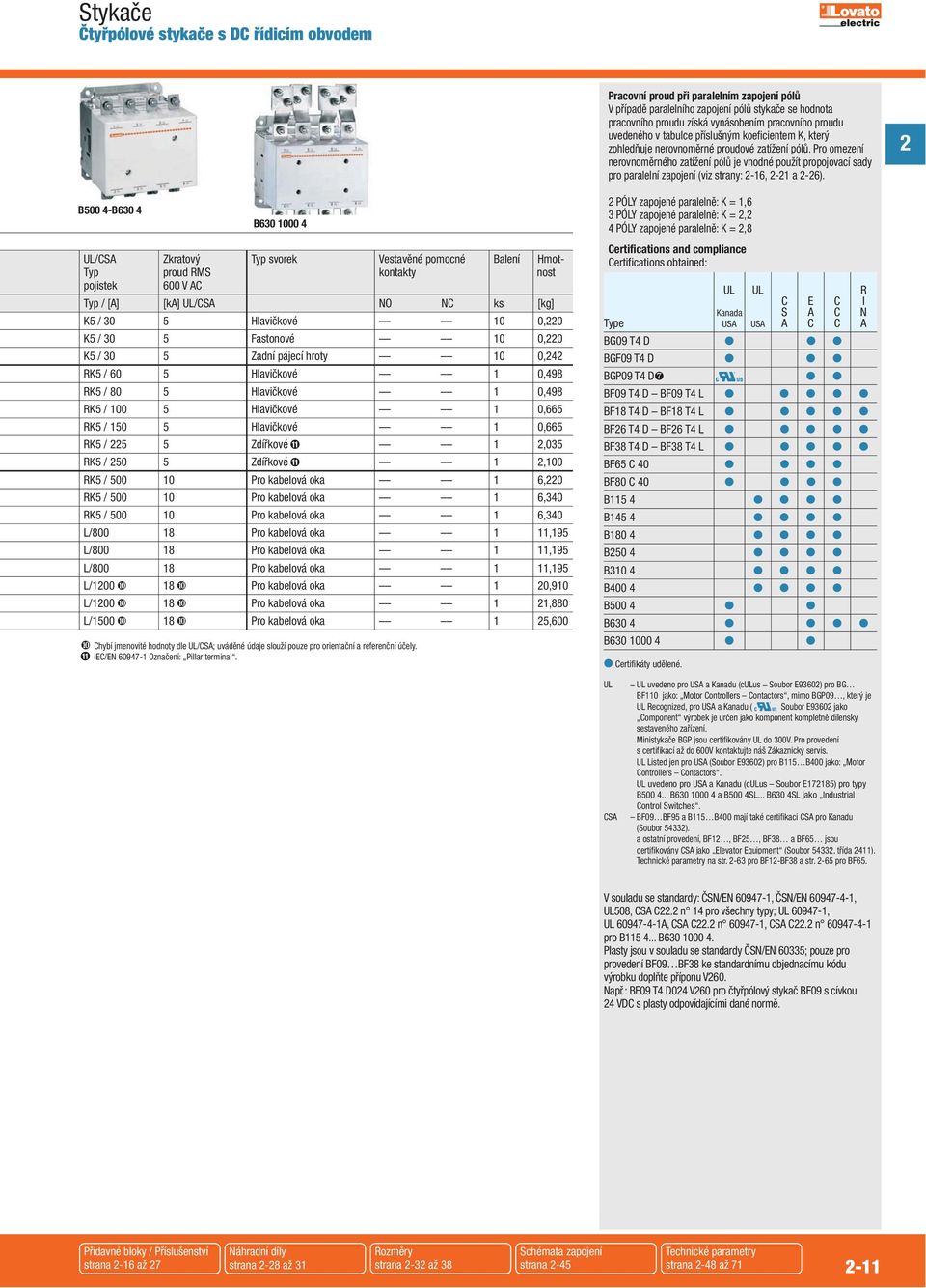 Pro omezení nerovnoměrného zatížení pólů je vhodné použít propojovací sady pro paralelní zapojení (viz strany: -16, -1 a -6).