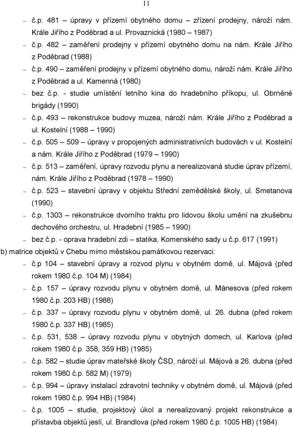 Obrněné brigády (1990) č.p. 493 rekonstrukce budovy muzea, nároží nám. Krále Jiřího z Poděbrad a ul. Kostelní (1988 1990) č.p. 505 509 úpravy v propojených administrativních budovách v ul.