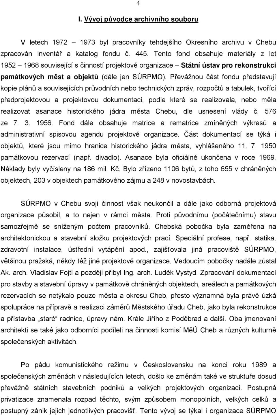 Převážnou část fondu představují kopie plánů a souvisejících průvodních nebo technických zpráv, rozpočtů a tabulek, tvořící předprojektovou a projektovou dokumentaci, podle které se realizovala, nebo