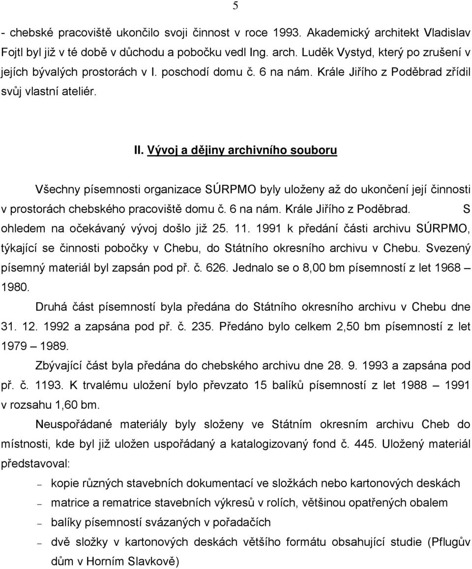 Vývoj a dějiny archivního souboru Všechny písemnosti organizace SÚRPMO byly uloženy až do ukončení její činnosti v prostorách chebského pracoviště domu č. 6 na nám. Krále Jiřího z Poděbrad.