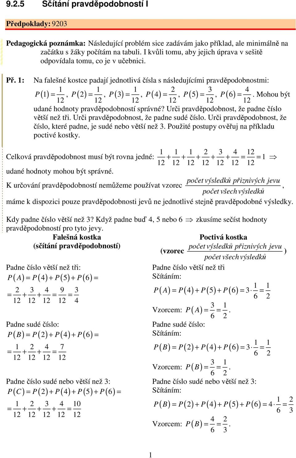 : Na falešné kostce padají jednotlivá čísla s následujícími pravděpodobnostmi: 2 3 4 P ( ), P ( 2), P ( 3), P ( 4), P ( 5), P (. Mohou být 2 2 2 2 2 2 udané hodnoty pravděpodobností správné?