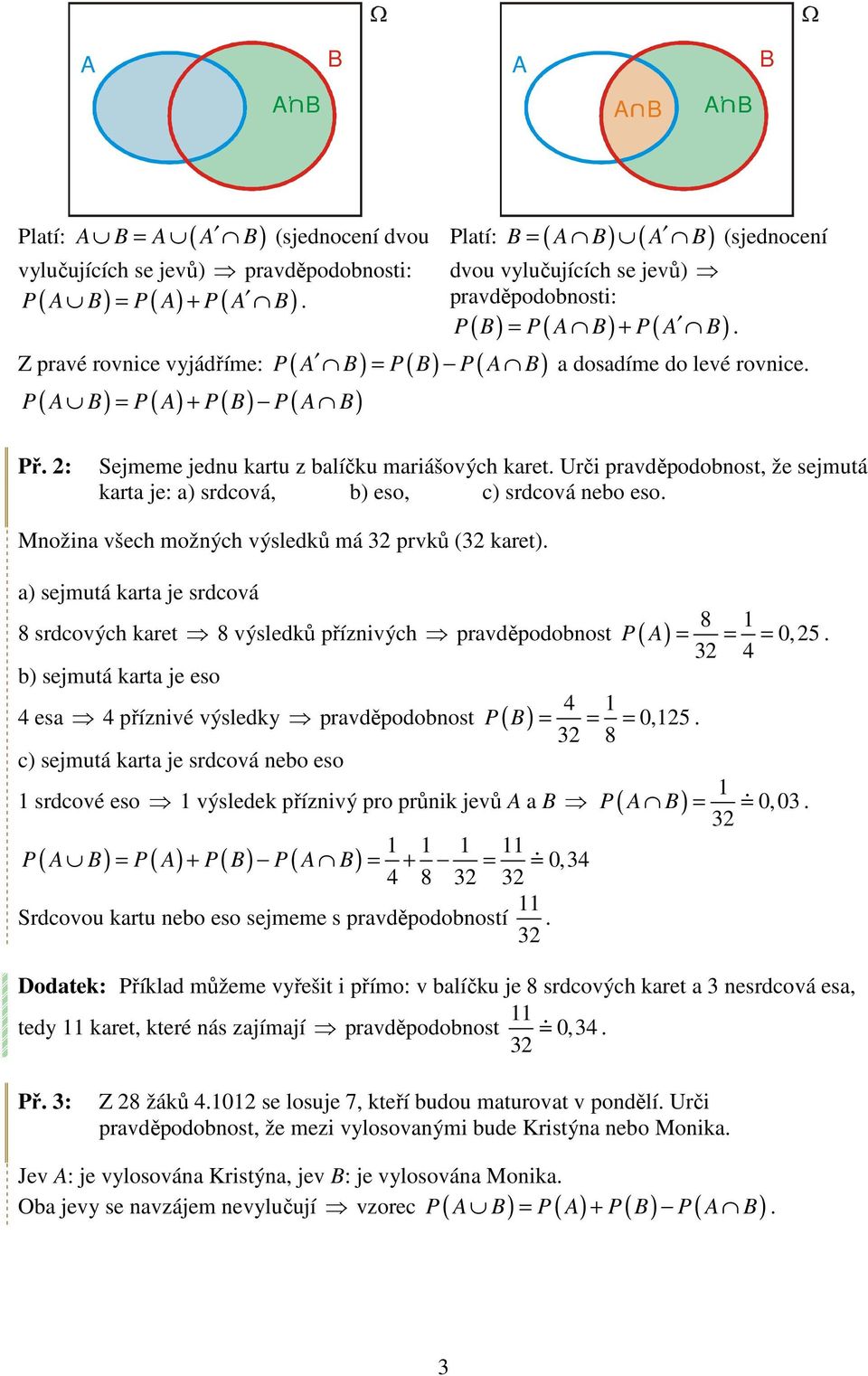 P ( A B) P ( A) + P( B) P( A B) Př. 2: Sejmeme jednu kartu z balíčku mariášových karet. Urči pravděpodobnost, že sejmutá karta je: a) srdcová, b) eso, c) srdcová nebo eso.