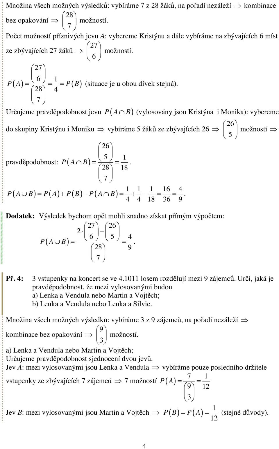 4 P A B (vylosovány jsou Kristýna i Monika): vybereme Určujeme pravděpodobnost jevu ( ) 26 do skupiny Kristýnu i Moniku vybíráme 5 žáků ze zbývajících 26 možností 5 26 5 pravděpodobnost: P ( A B).