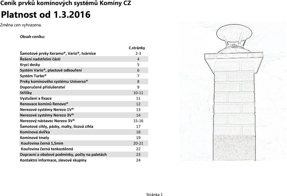 8 Doporučené příslušenství 9 Stříšky 10-11 Vyztužení a fixace 11 Renovace komínů Renovo 12 Nerezové systémy Nerezo 1V 13 Nerezové systémy Nerezo 3V 14 Nerezový nástavec