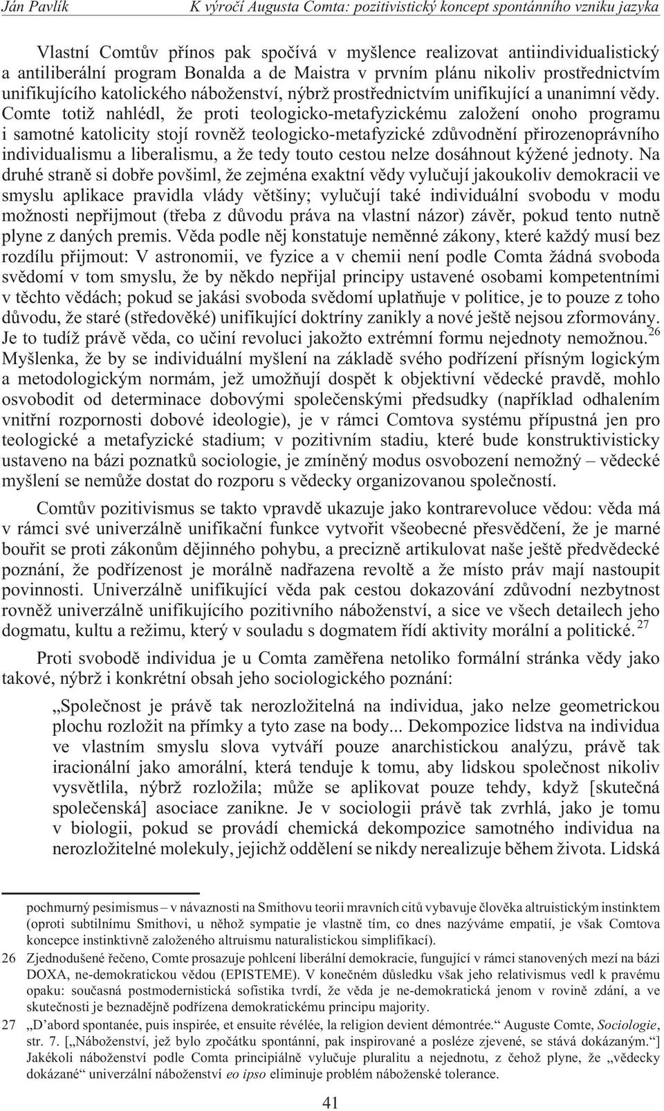 Comte toti nahlédl, e proti teologicko-metafyzickému zalo ení onoho programu i samotné katolicity stojí rovnì teologicko-metafyzické zdùvodnìní pøirozenoprávního individualismu a liberalismu, a e