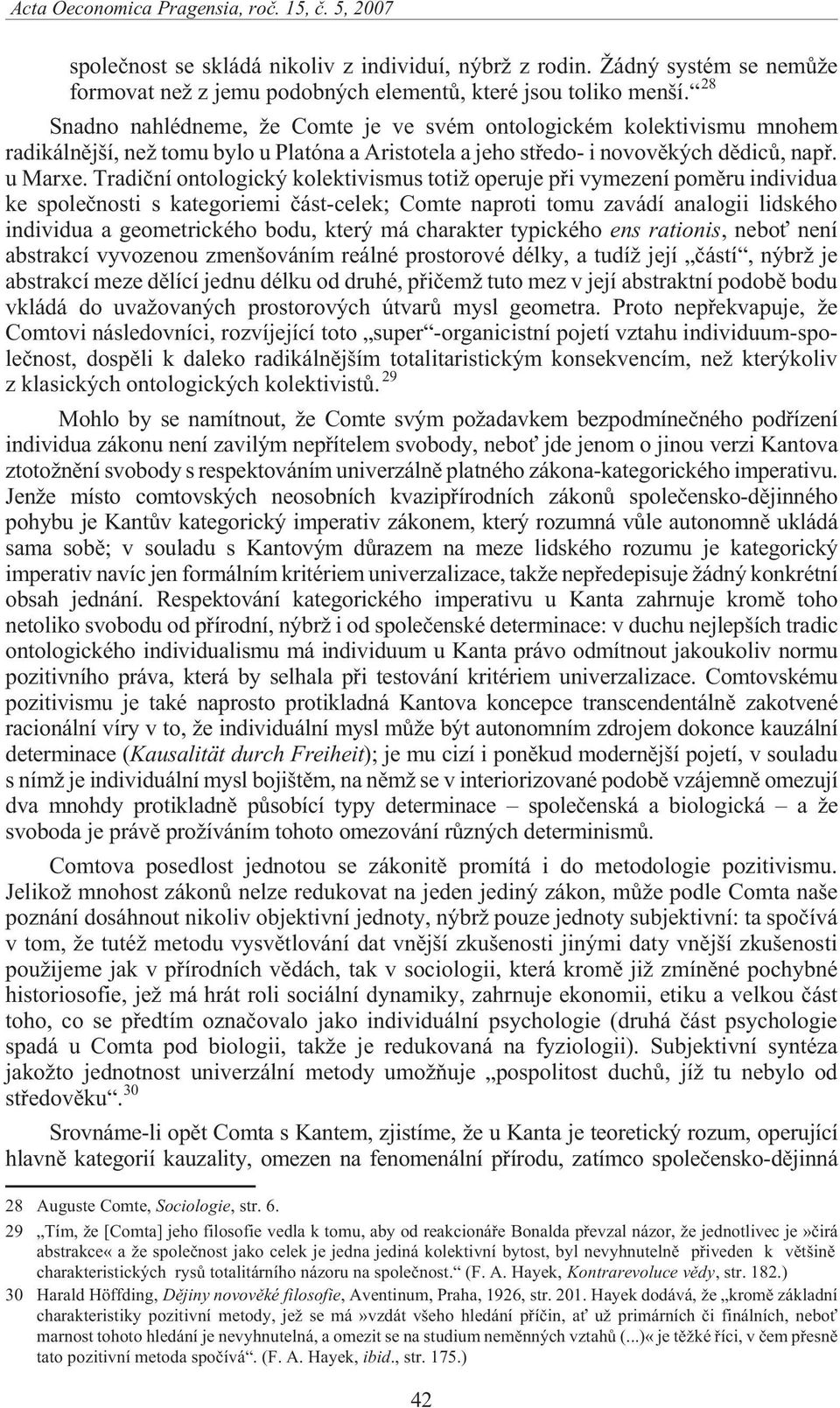 Tradièní ontologický kolektivismus toti operuje pøi vymezení pomìru individua ke spoleènosti s kategoriemi èást-celek; Comte naproti tomu zavádí analogii lidského individua a geometrického bodu,