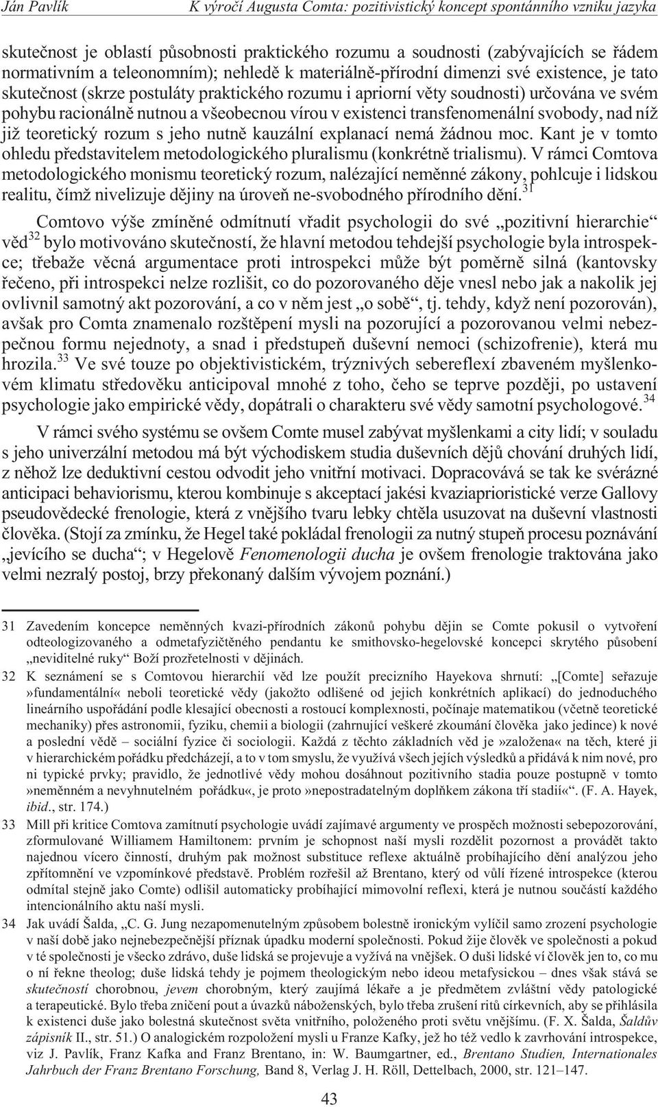 existenci transfenomenální svobody, nad ní ji teoretický rozum s jeho nutnì kauzální explanací nemá ádnou moc. Kant je v tomto ohledu pøedstavitelem metodologického pluralismu (konkrétnì trialismu).