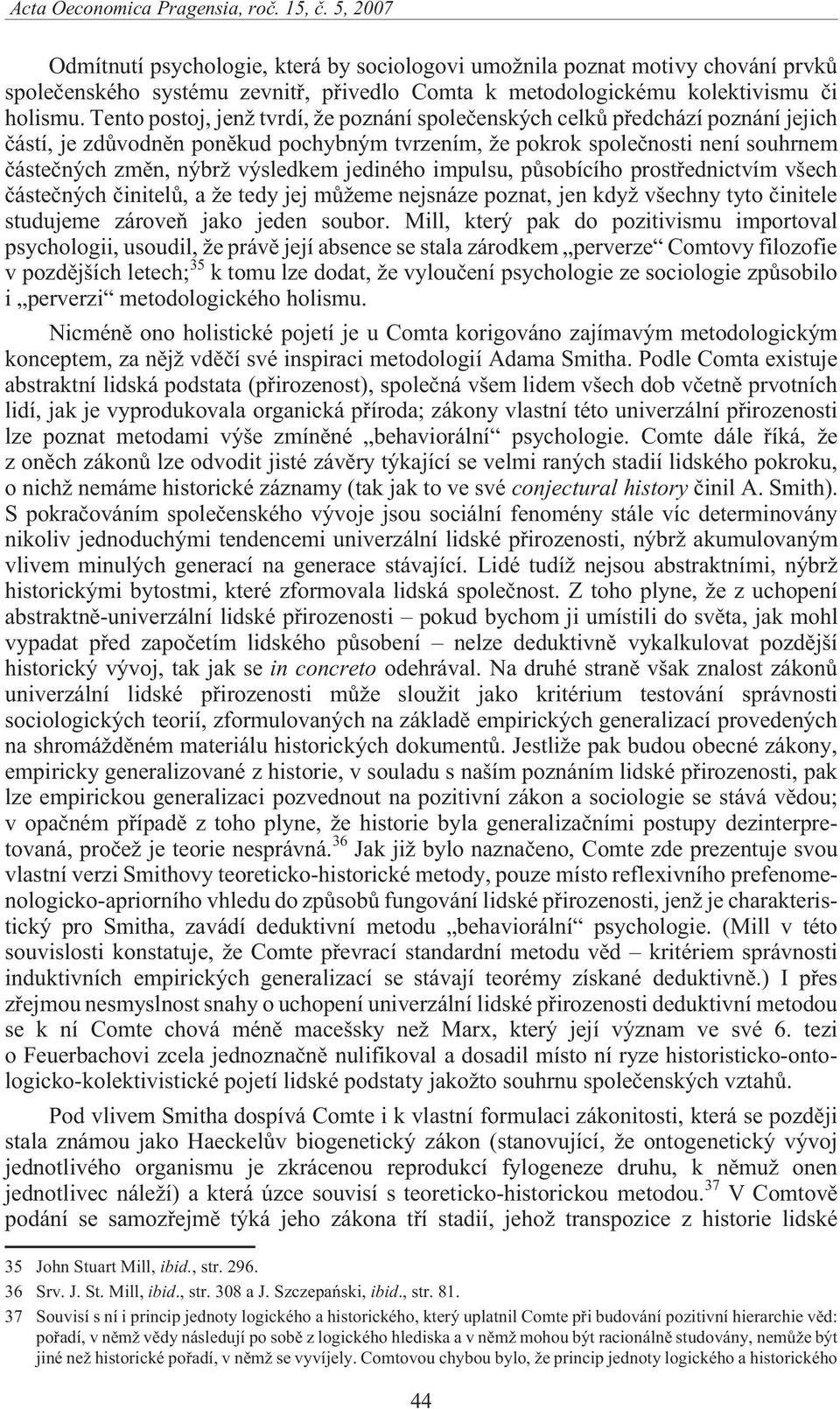Tento postoj, jen tvrdí, e poznání spoleèenských celkù pøedchází poznání jejich èástí, je zdùvodnìn ponìkud pochybným tvrzením, e pokrok spoleènosti není souhrnem èásteèných zmìn, nýbr výsledkem