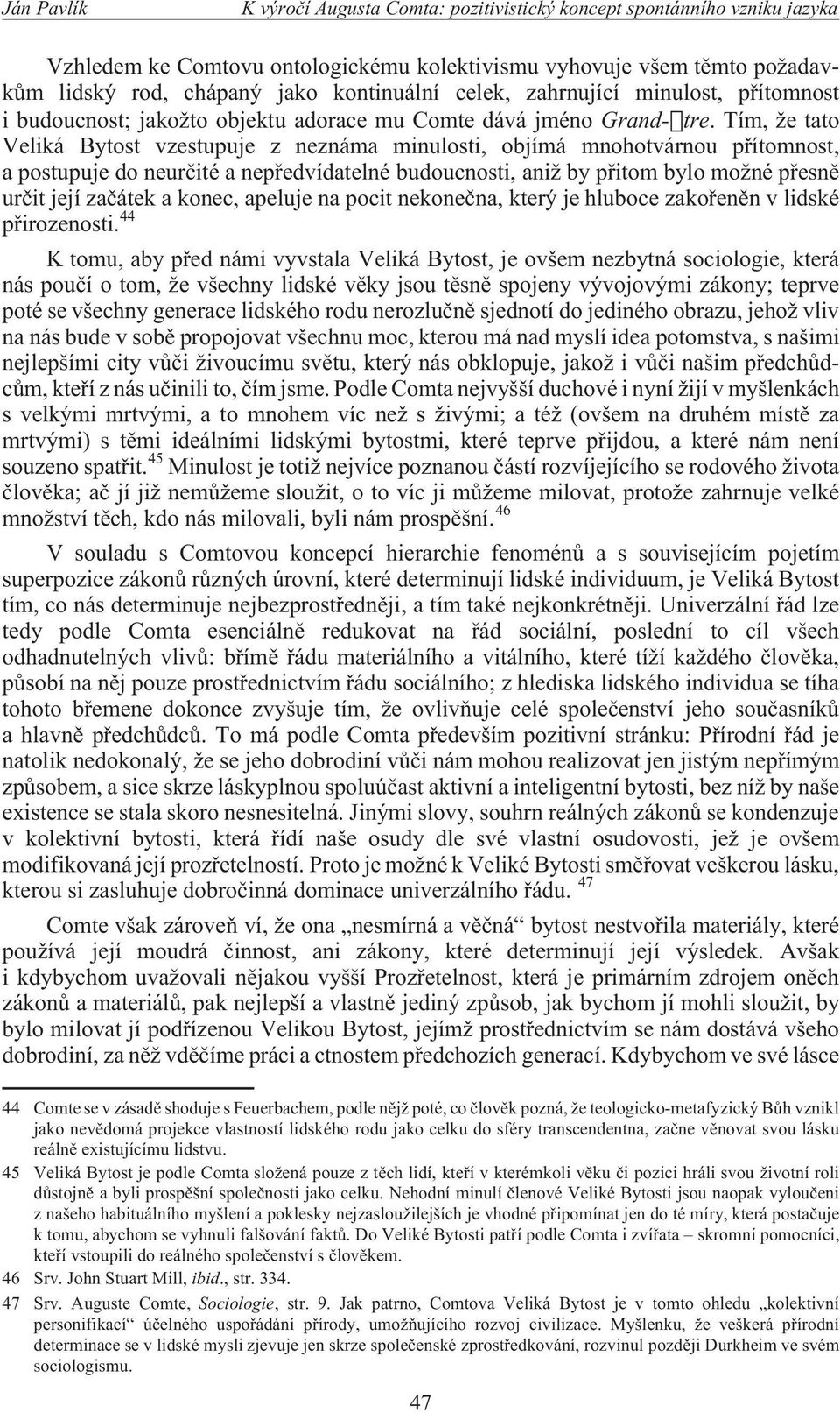 Tím, e tato Veliká Bytost vzestupuje z neznáma minulosti, objímá mnohotvárnou pøítomnost, a postupuje do neurèité a nepøedvídatelné budoucnosti, ani by pøitom bylo mo né pøesnì urèit její zaèátek a