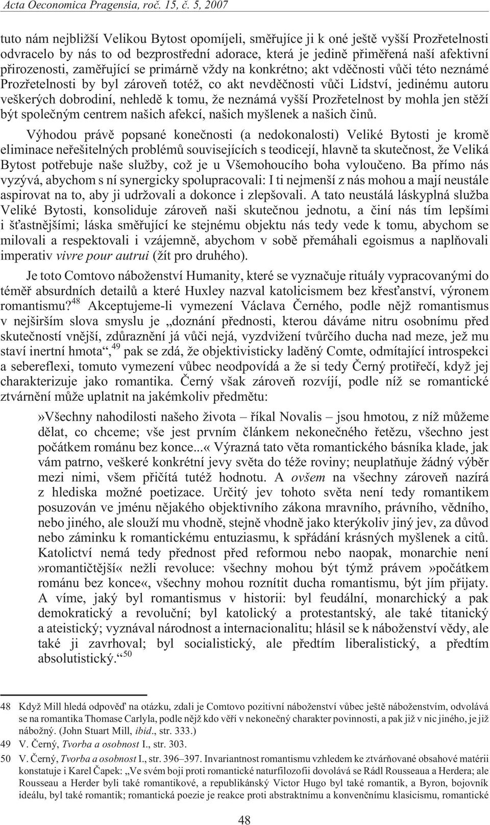 zamìøující se primárnì v dy na konkrétno; akt vdìènosti vùèi této neznámé Prozøetelnosti by byl zároveò toté, co akt nevdìènosti vùèi Lidství, jedinému autoru veškerých dobrodiní, nehledì k tomu, e