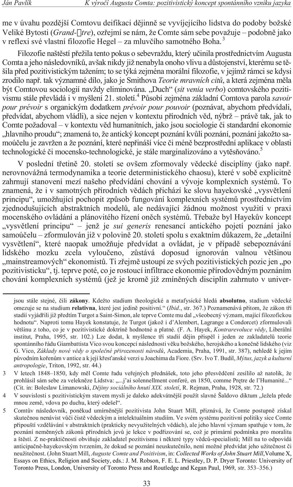 3 Filozofie naštìstí pøe ila tento pokus o sebevra du, který uèinila prostøednictvím Augusta Comta a jeho následovníkù, avšak nikdy ji nenabyla onoho vlivu a dùstojenství, kterému se tìšila pøed