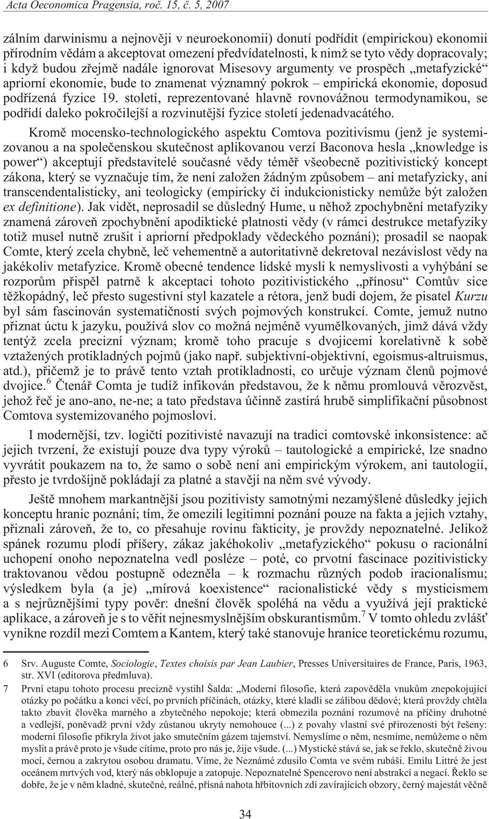 nadále ignorovat Misesovy argumenty ve prospìch metafyzické apriorní ekonomie, bude to znamenat významný pokrok empirická ekonomie, doposud podøízená fyzice 19.