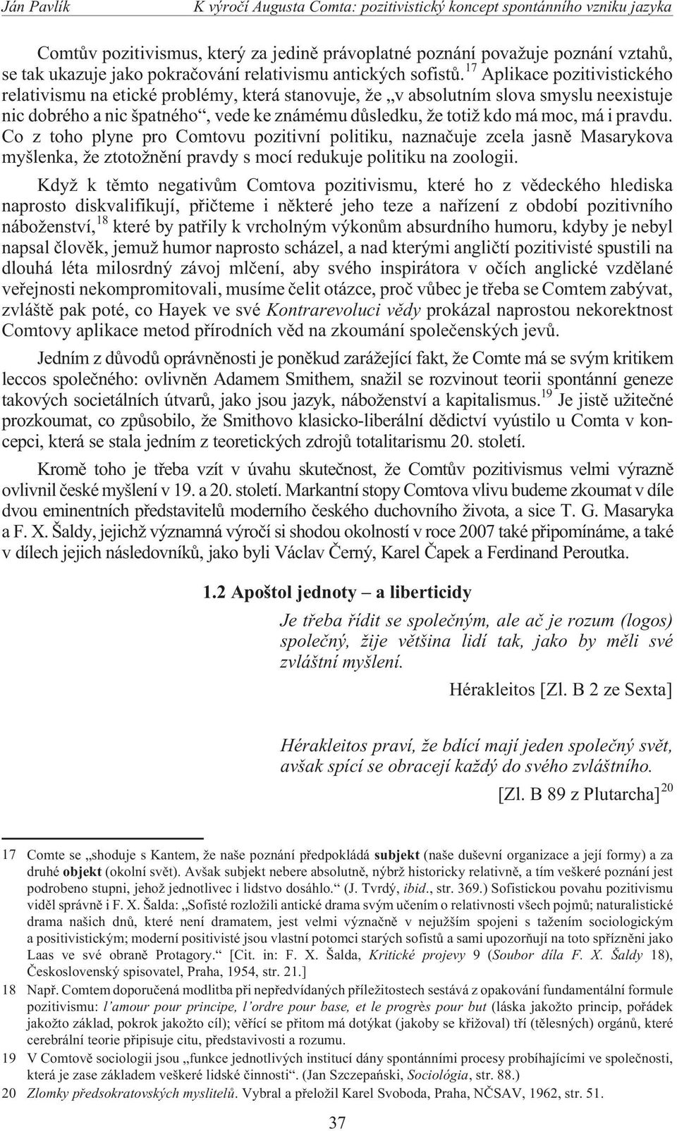17 Aplikace pozitivistického relativismu na etické problémy, která stanovuje, e v absolutním slova smyslu neexistuje nic dobrého a nic špatného, vede ke známému dùsledku, e toti kdo má moc, má i