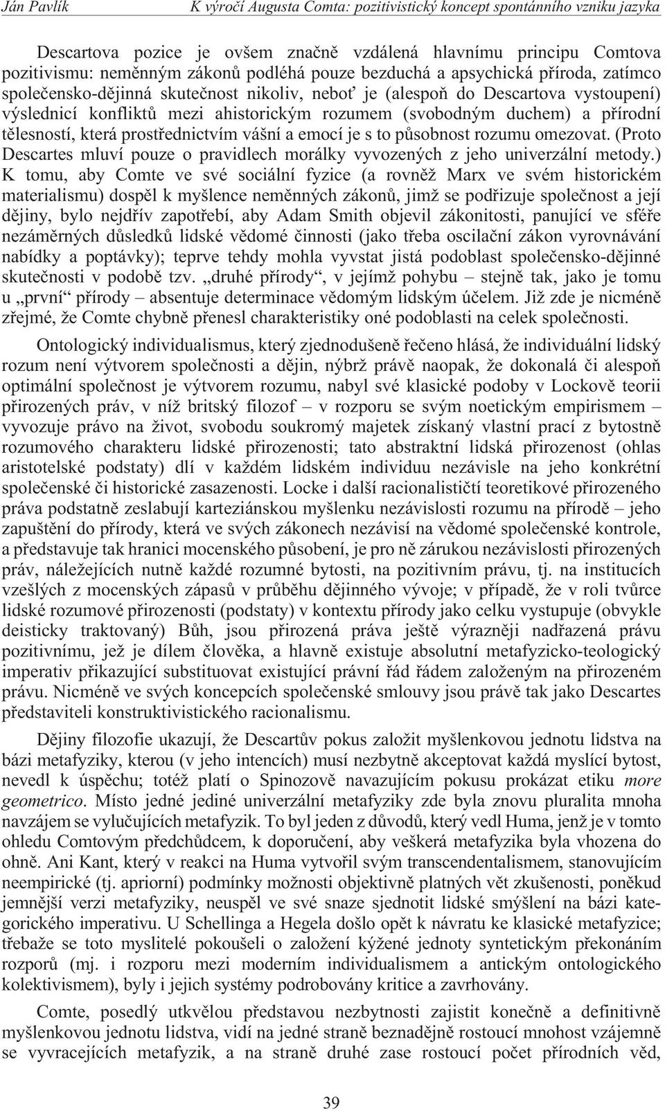 tìlesností, která prostøednictvím vášní a emocí je s to pùsobnost rozumu omezovat. (Proto Descartes mluví pouze o pravidlech morálky vyvozených z jeho univerzální metody.