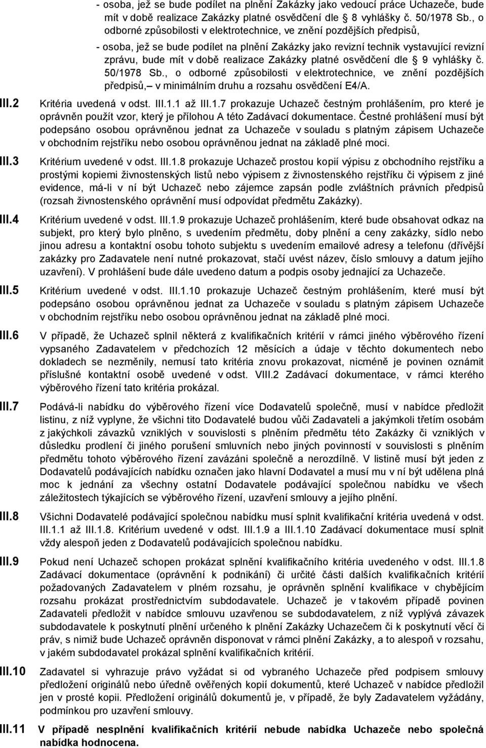 , o odborné způsobilosti v elektrotechnice, ve znění pozdějších předpisů, - osoba, jež se bude podílet na plnění Zakázky jako revizní technik vystavující revizní zprávu, bude mít v době realizace