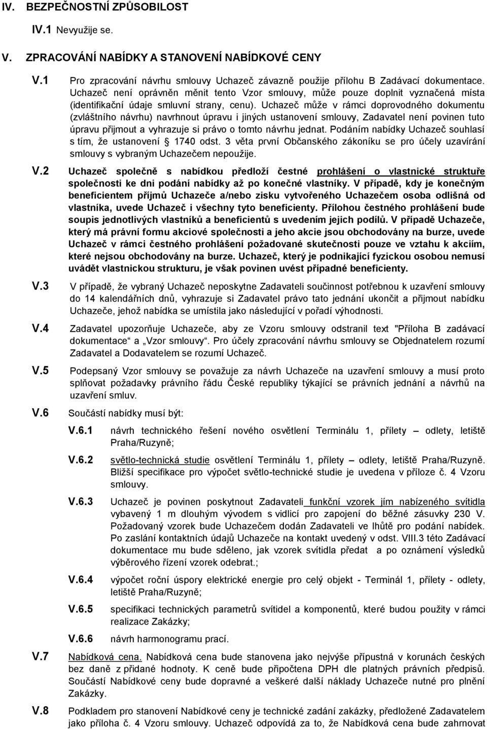 Uchazeč může v rámci doprovodného dokumentu (zvláštního návrhu) navrhnout úpravu i jiných ustanovení smlouvy, Zadavatel není povinen tuto úpravu přijmout a vyhrazuje si právo o tomto návrhu jednat.