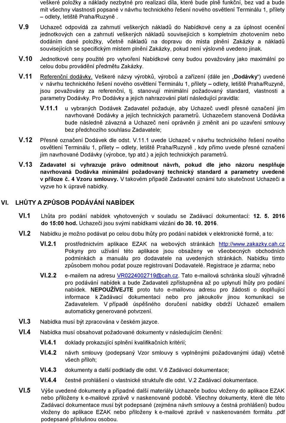 9 Uchazeč odpovídá za zahrnutí veškerých nákladů do Nabídkové ceny a za úplnost ocenění jednotkových cen a zahrnutí veškerých nákladů souvisejících s kompletním zhotovením nebo dodáním dané položky,