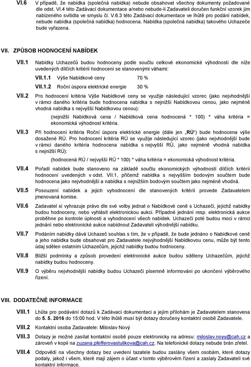 3 této Zadávací dokumentace ve lhůtě pro podání nabídek, nebude nabídka (společná nabídka) hodnocena. Nabídka (společná nabídka) takového Uchazeče bude vyřazena. VII. ZPŮSOB HODNOCENÍ NABÍDEK VII.