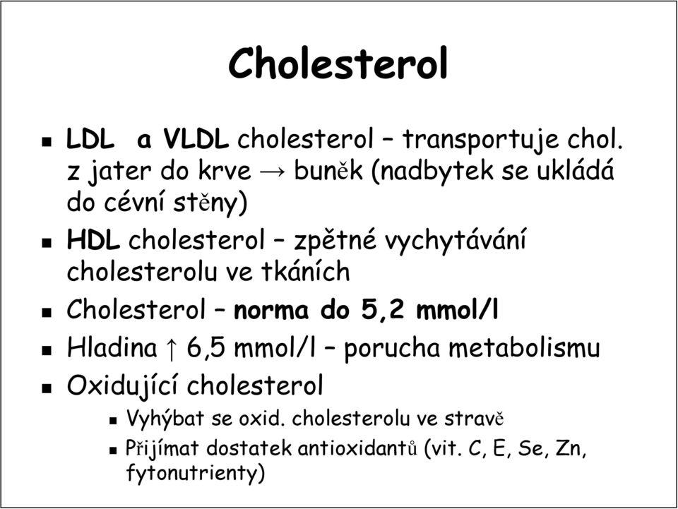 vychytávání cholesterolu ve tkáních Cholesterol norma do 5,2 mmol/l Hladina 6,5 mmol/l porucha
