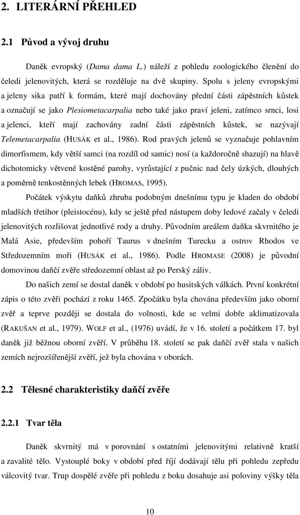jelenci, kteří mají zachovány zadní části zápěstních kůstek, se nazývají Telemetacarpalia (HUSÁK et al., 1986).