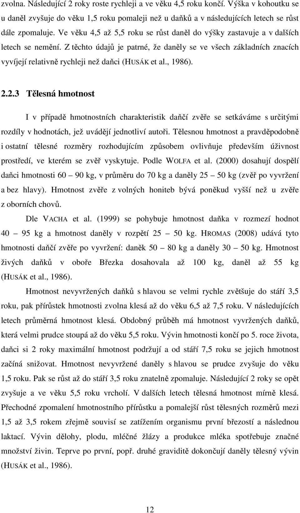 Z těchto údajů je patrné, že daněly se ve všech základních znacích vyvíjejí relativně rychleji než daňci (HUSÁK et al., 1986). 2.