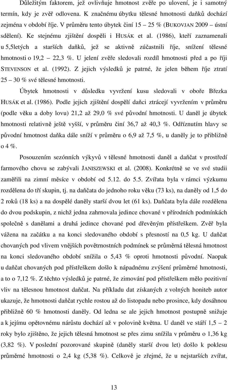 (1986), kteří zaznamenali u 5,5letých a starších daňků, jež se aktivně zúčastnili říje, snížení tělesné hmotnosti o 19,2 22,3 %.