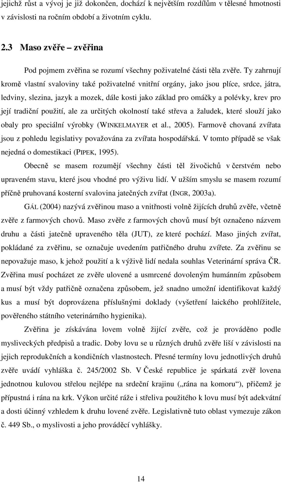 Ty zahrnují kromě vlastní svaloviny také poživatelné vnitřní orgány, jako jsou plíce, srdce, játra, ledviny, slezina, jazyk a mozek, dále kosti jako základ pro omáčky a polévky, krev pro její