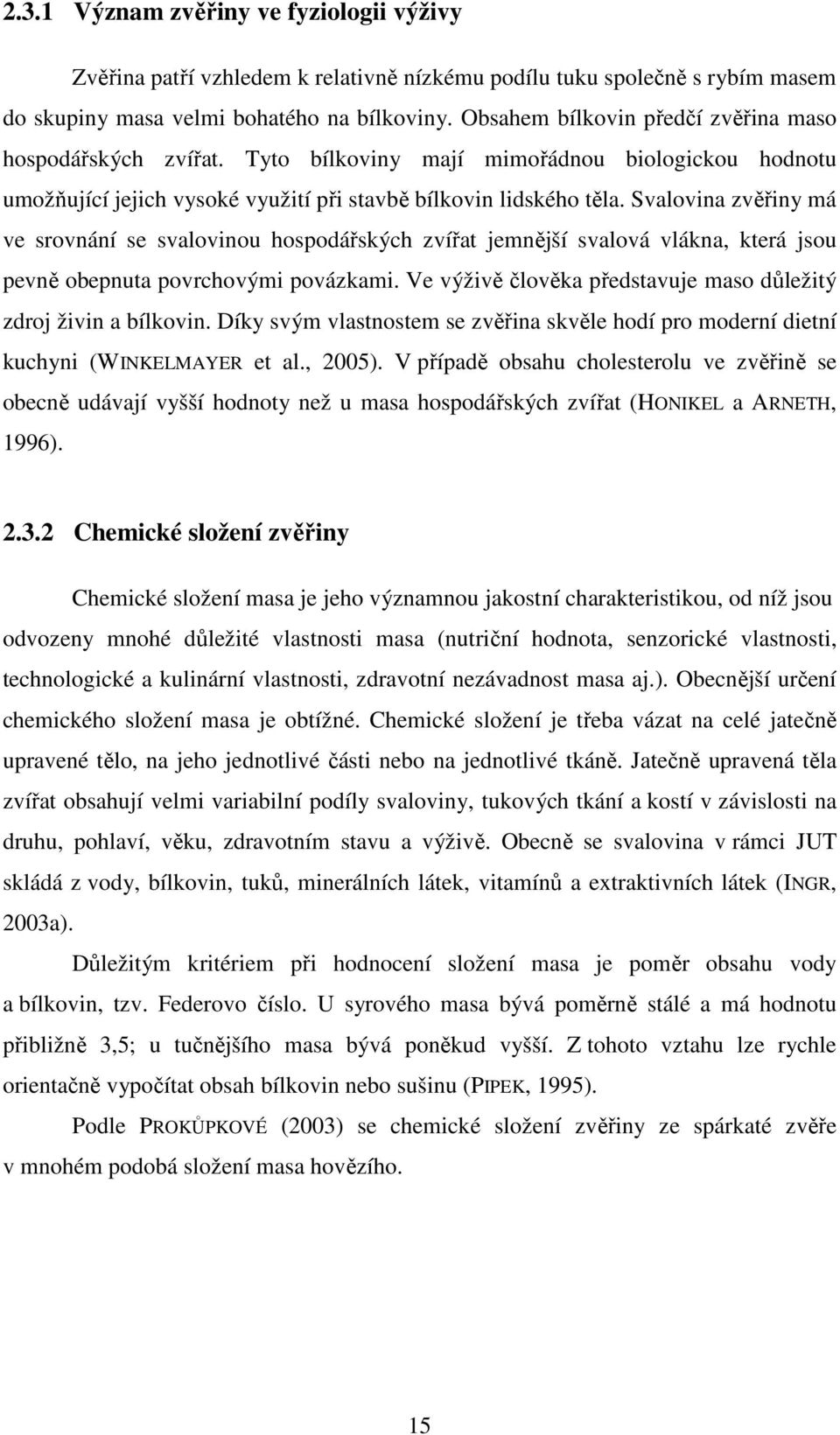 Svalovina zvěřiny má ve srovnání se svalovinou hospodářských zvířat jemnější svalová vlákna, která jsou pevně obepnuta povrchovými povázkami.