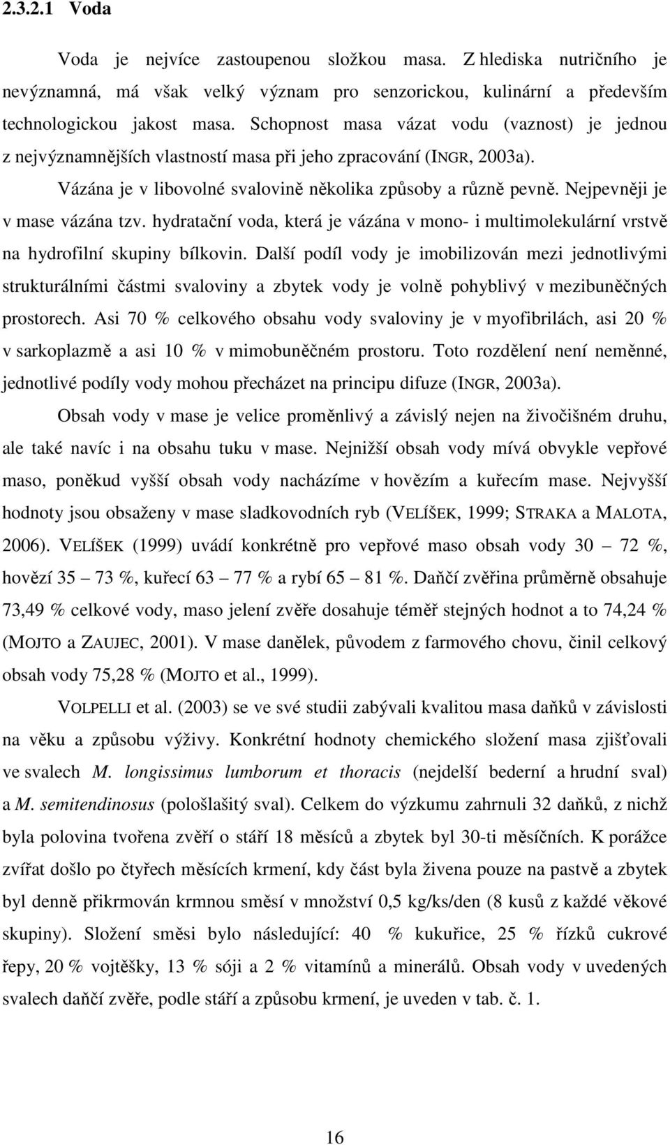 Nejpevněji je v mase vázána tzv. hydratační voda, která je vázána v mono- i multimolekulární vrstvě na hydrofilní skupiny bílkovin.