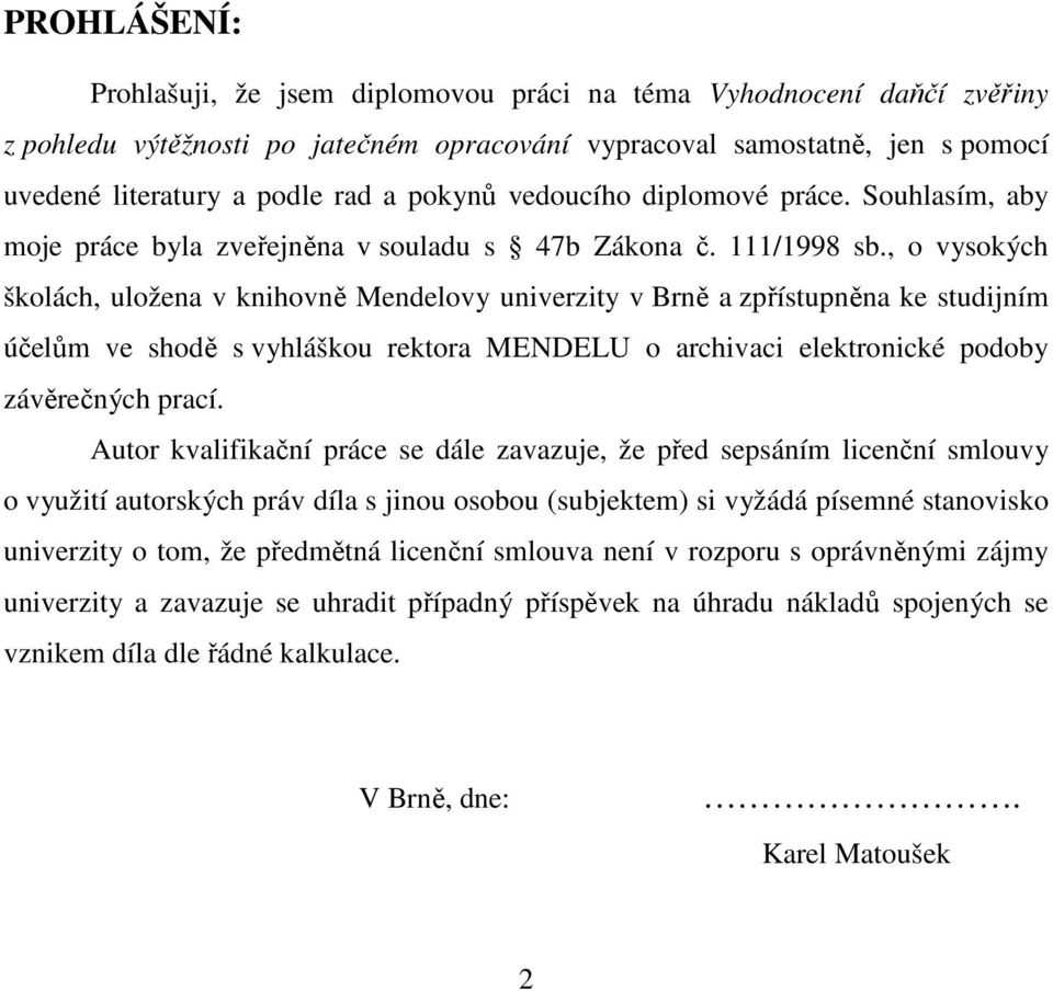 , o vysokých školách, uložena v knihovně Mendelovy univerzity v Brně a zpřístupněna ke studijním účelům ve shodě s vyhláškou rektora MENDELU o archivaci elektronické podoby závěrečných prací.