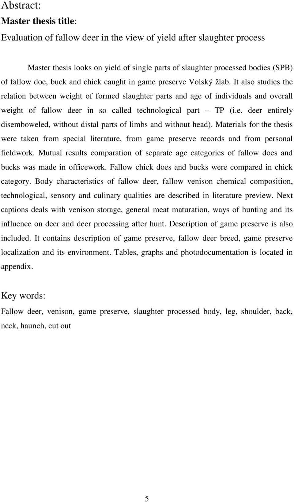 It also studies the relation between weight of formed slaughter parts and age of individuals and overall weight of fallow deer in so called technological part TP (i.e. deer entirely disemboweled, without distal parts of limbs and without head).