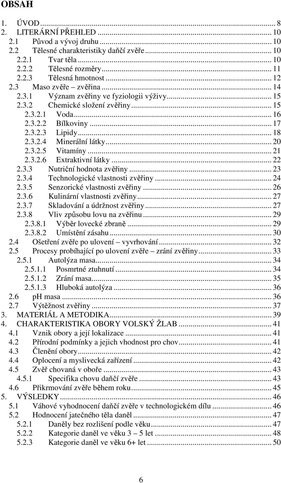 .. 20 2.3.2.5 Vitamíny... 21 2.3.2.6 Extraktivní látky... 22 2.3.3 Nutriční hodnota zvěřiny... 23 2.3.4 Technologické vlastnosti zvěřiny... 24 2.3.5 Senzorické vlastnosti zvěřiny... 26 2.3.6 Kulinární vlastnosti zvěřiny.