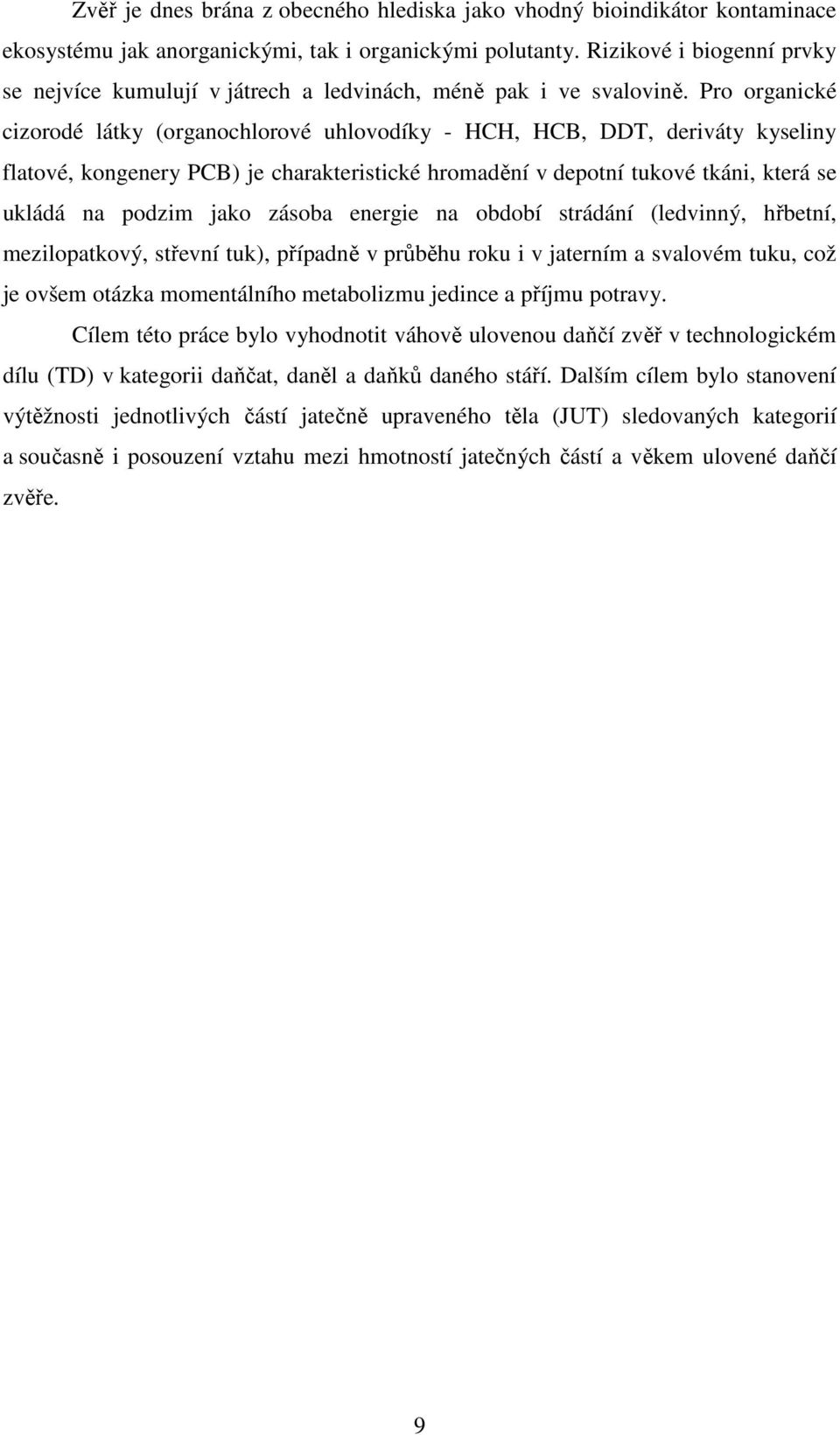 Pro organické cizorodé látky (organochlorové uhlovodíky - HCH, HCB, DDT, deriváty kyseliny flatové, kongenery PCB) je charakteristické hromadění v depotní tukové tkáni, která se ukládá na podzim jako