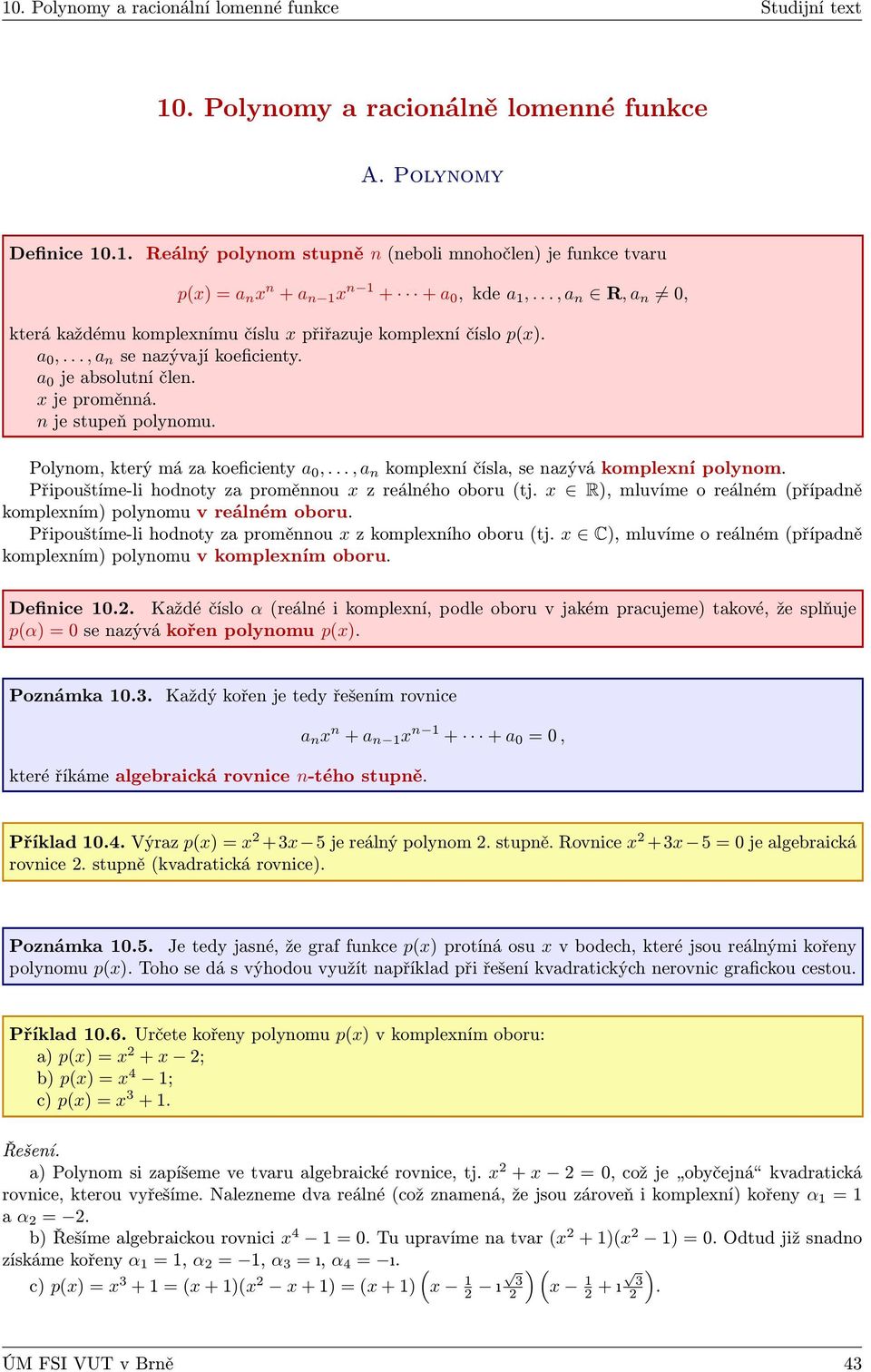 čísla, se nazývá komplexní polynom Připouštíme-li hodnoty za proměnnou x z reálného oboru (tj x R), mluvíme o reálném (případně komplexním) polynomu v reálném oboru Připouštíme-li hodnoty za