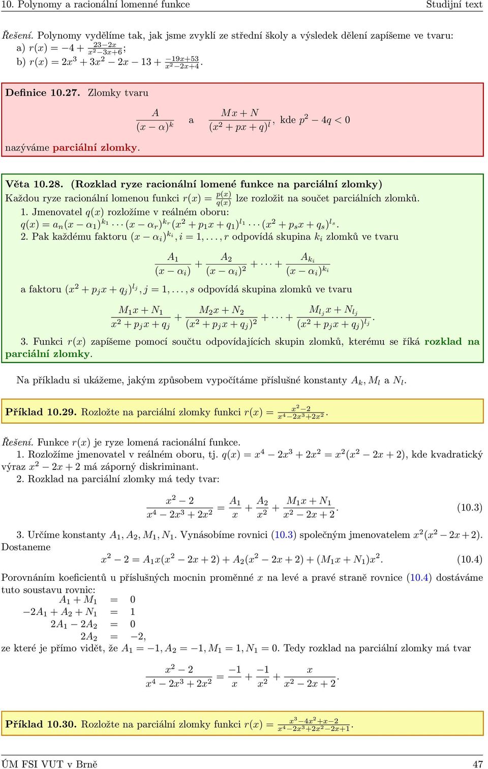 rozložit na součet parciálních zlomků 1 Jmenovatel q(x) rozložíme v reálném oboru: q(x) = a n (x α 1 ) k1 (x α r ) kr (x + p 1 x + q 1 ) l1 (x + p s x + q s ) ls Pak každému faktoru (x α i ) ki, i =