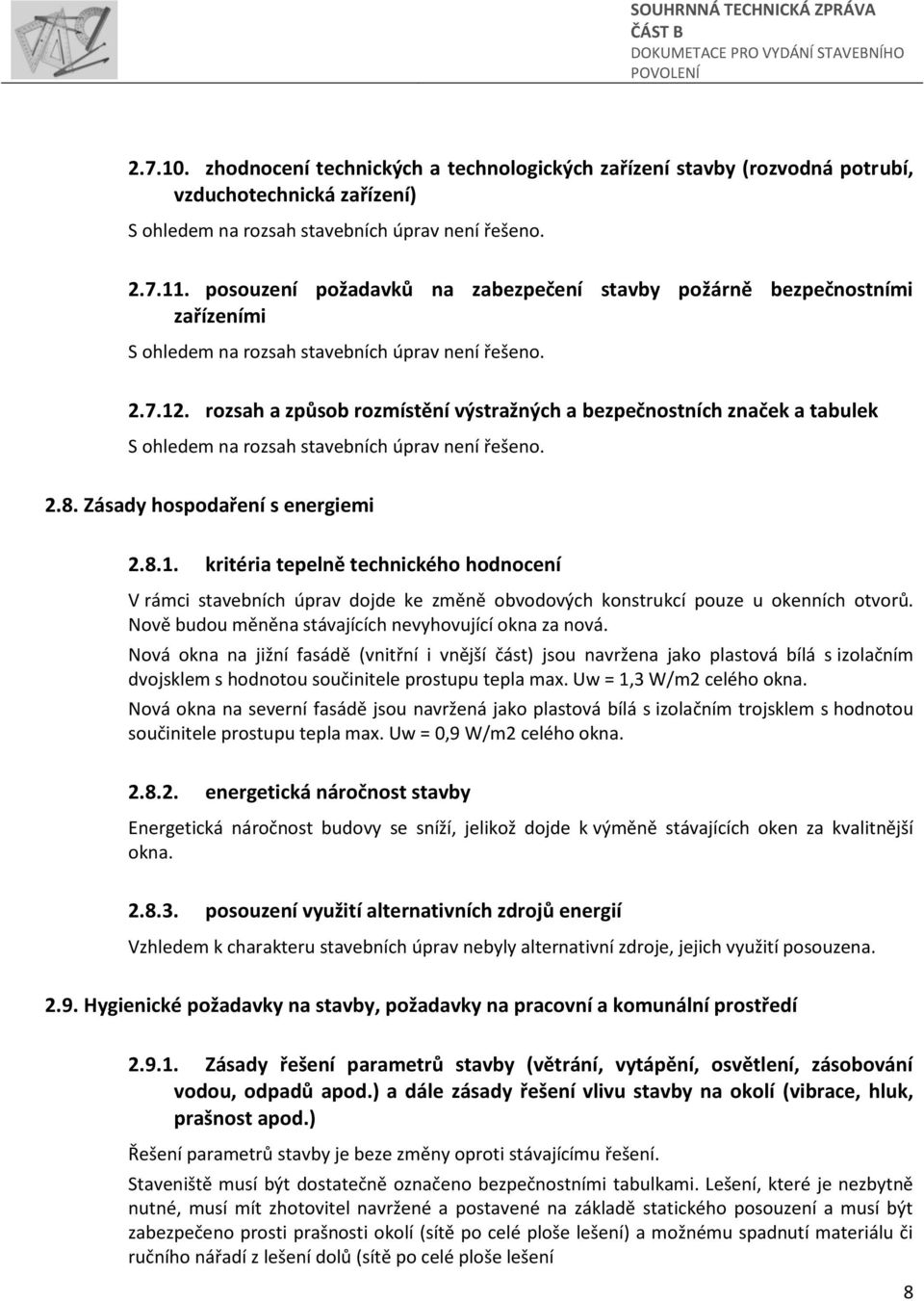 kritéria tepelně technického hodnocení V rámci stavebních úprav dojde ke změně obvodových konstrukcí pouze u okenních otvorů. Nově budou měněna stávajících nevyhovující okna za nová.