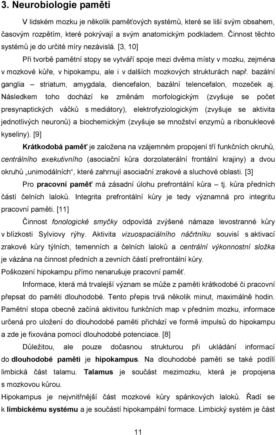 [3, 10] Při tvorbě pamětní stopy se vytváří spoje mezi dvěma místy v mozku, zejména v mozkové kůře, v hipokampu, ale i v dalších mozkových strukturách např.