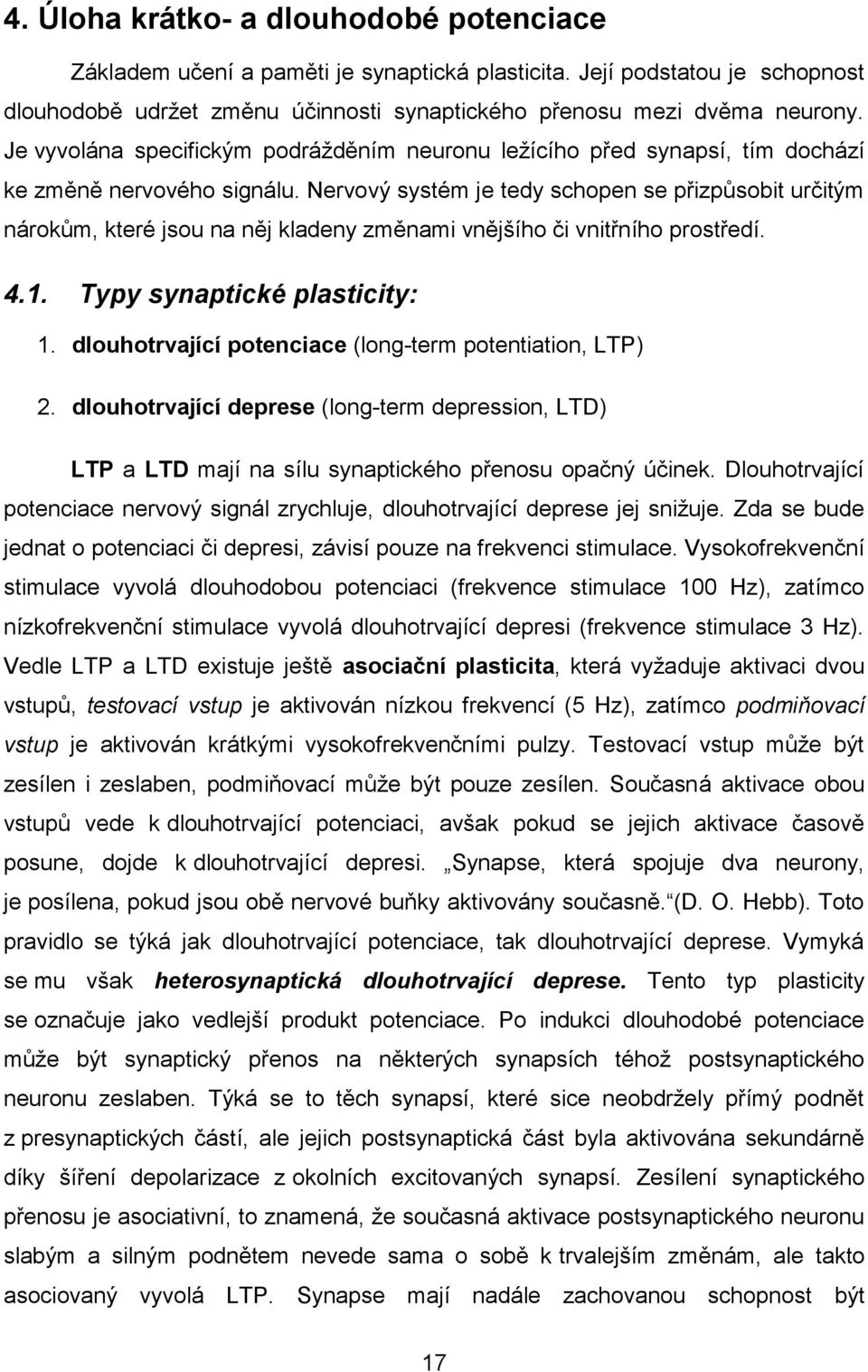 Nervový systém je tedy schopen se přizpůsobit určitým nárokům, které jsou na něj kladeny změnami vnějšího či vnitřního prostředí. 4.1. Typy synaptické plasticity: 1.