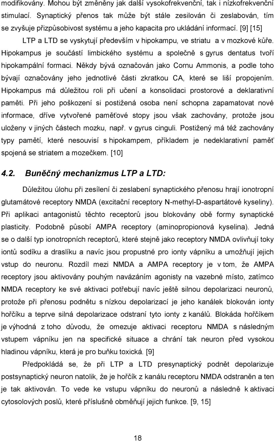 [9] [15] LTP a LTD se vyskytují především v hipokampu, ve striatu a v mozkové kůře. Hipokampus je součástí limbického systému a společně s gyrus dentatus tvoří hipokampální formaci.