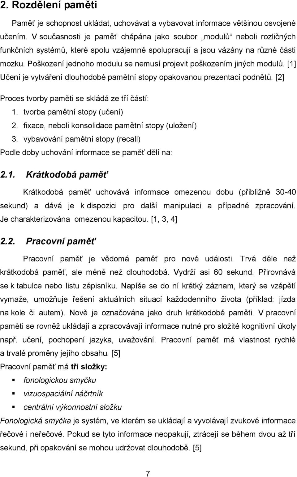 Poškození jednoho modulu se nemusí projevit poškozením jiných modulů. [1] Učení je vytváření dlouhodobé pamětní stopy opakovanou prezentací podnětů. [2] Proces tvorby paměti se skládá ze tří částí: 1.