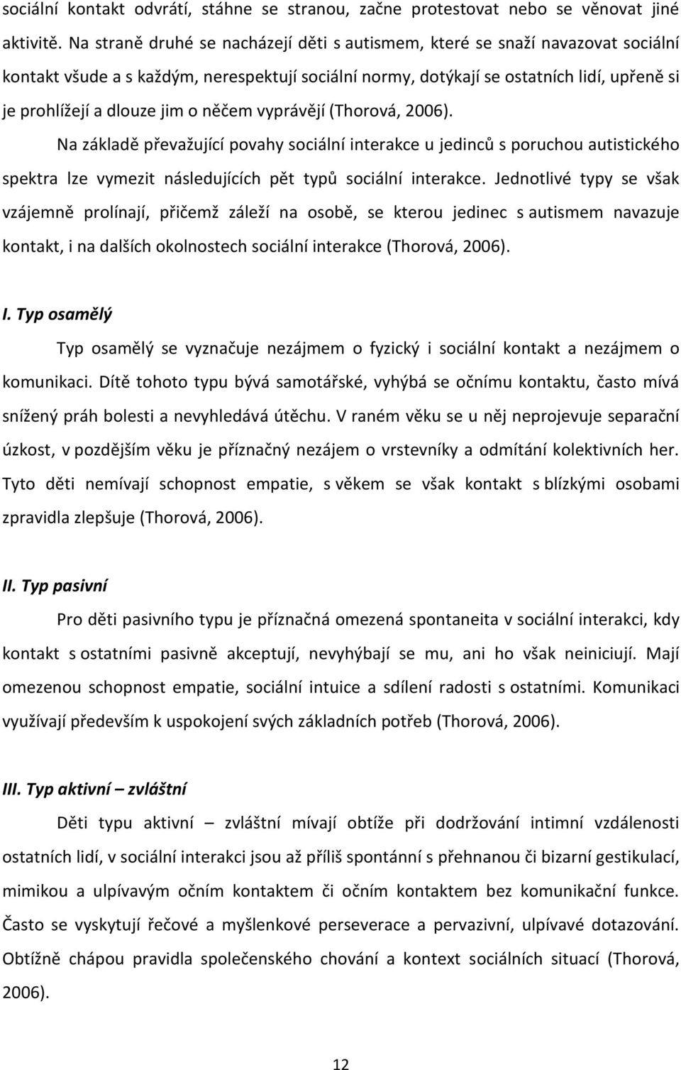 o něčem vyprávějí (Thorová, 2006). Na základě převažující povahy sociální interakce u jedinců s poruchou autistického spektra lze vymezit následujících pět typů sociální interakce.