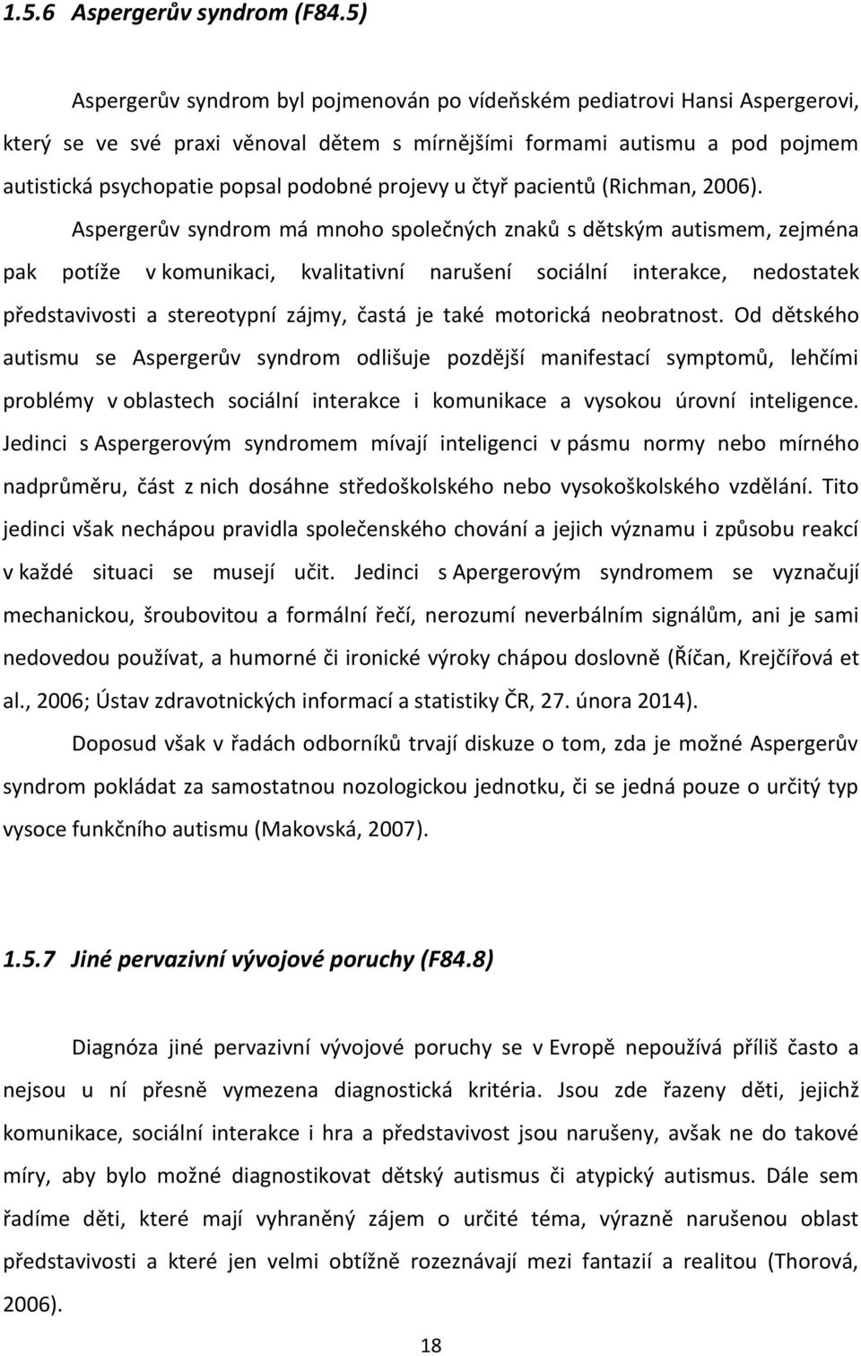 projevy u čtyř pacientů (Richman, 2006).