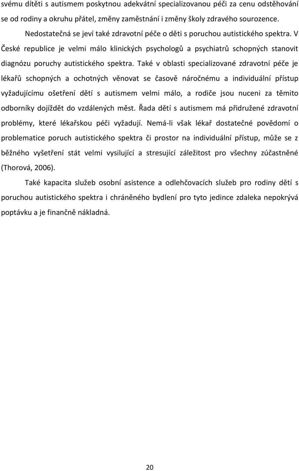 V České republice je velmi málo klinických psychologů a psychiatrů schopných stanovit diagnózu poruchy autistického spektra.