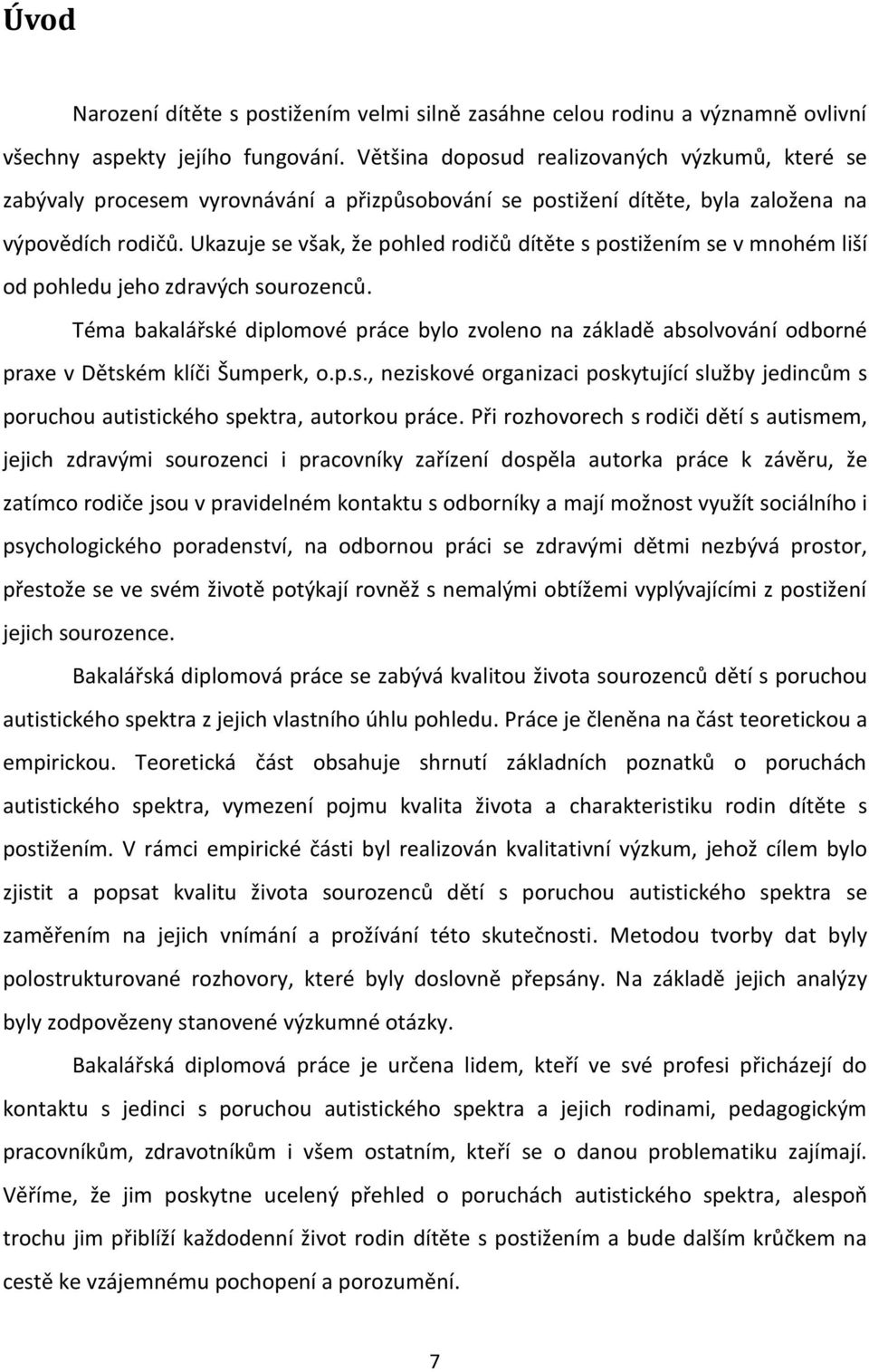 Ukazuje se však, že pohled rodičů dítěte s postižením se v mnohém liší od pohledu jeho zdravých sourozenců.