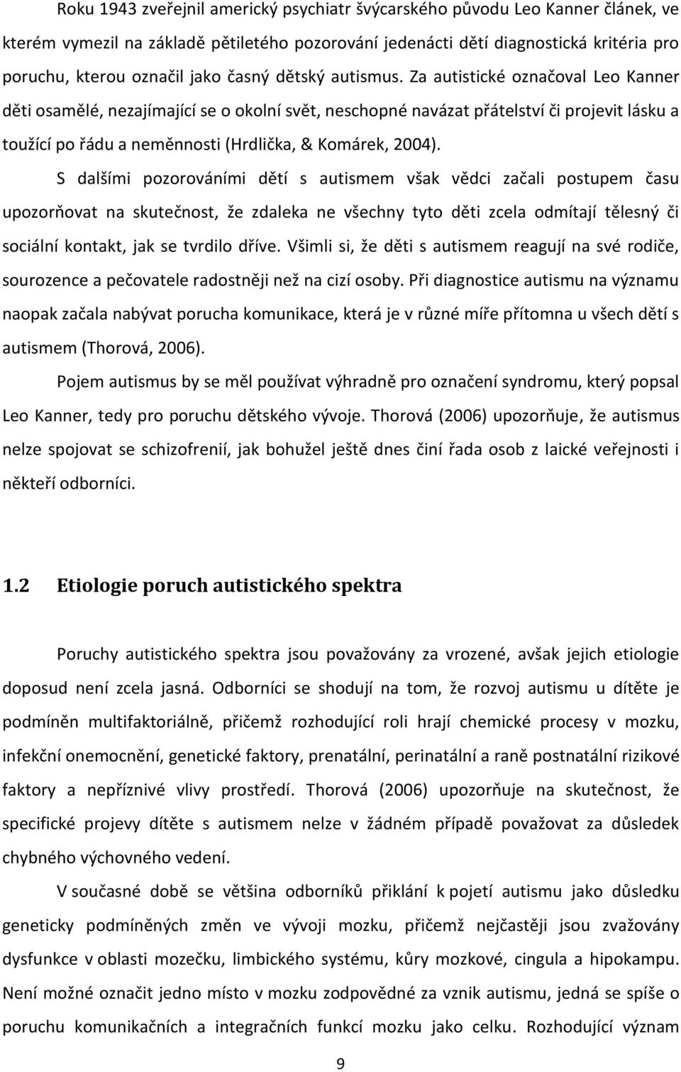 Za autistické označoval Leo Kanner děti osamělé, nezajímající se o okolní svět, neschopné navázat přátelství či projevit lásku a toužící po řádu a neměnnosti (Hrdlička, & Komárek, 2004).