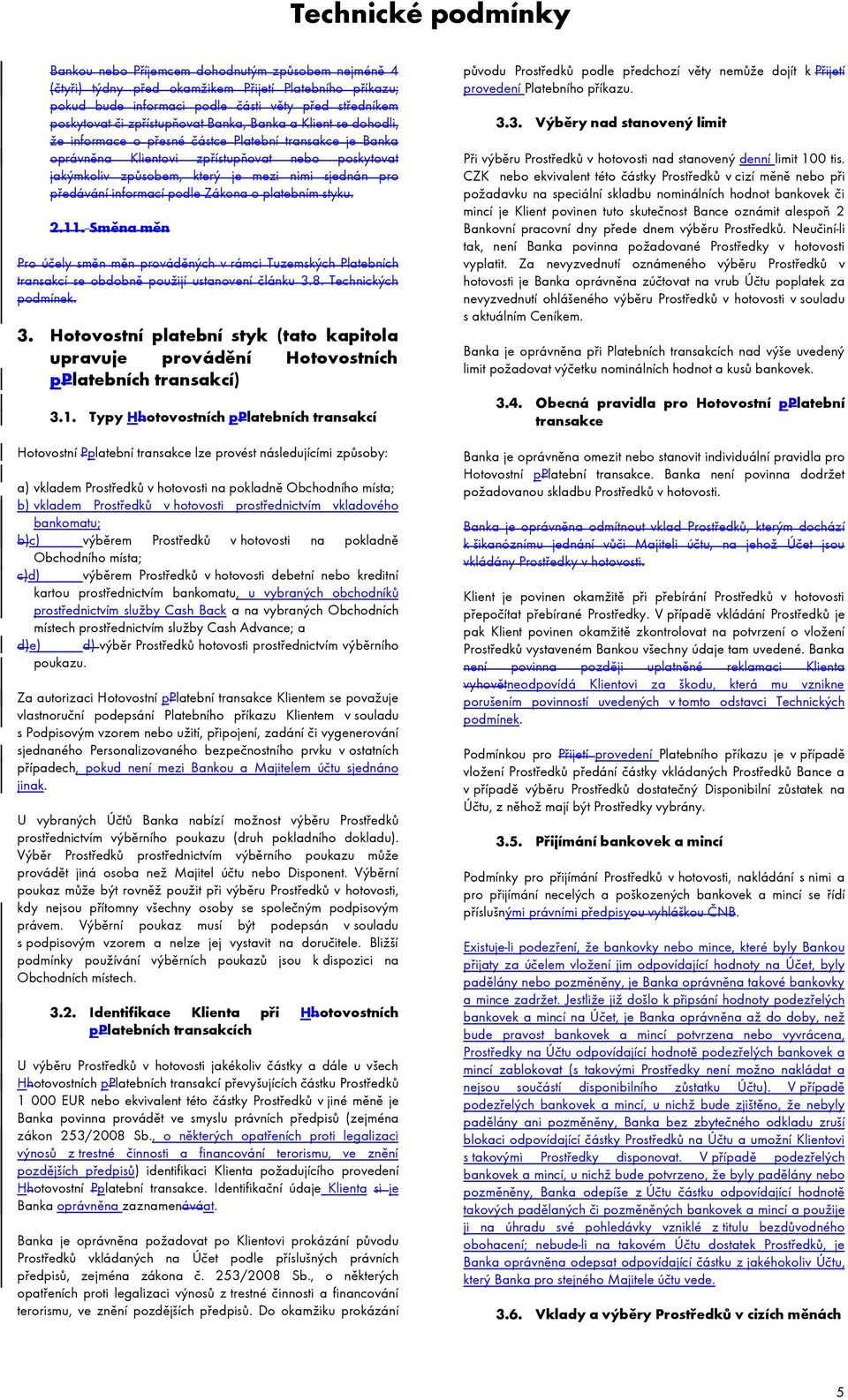 informací podle Zákona o platebním styku. 2.11. Směna měn Pro účely směn měn prováděných v rámci Tuzemských Platebních transakcí se obdobně použijí ustanovení článku 3.