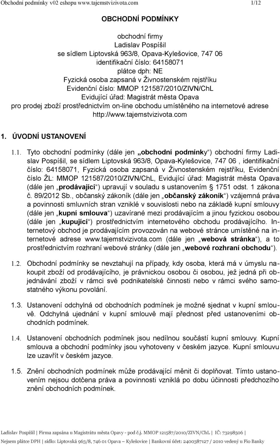 rejstříku Evidenční číslo: MMOP 121587/2010/ZIVN/ChL Evidující úřad: Magistrát města Opava pro prodej zboží prostřednictvím on-line obchodu umístěného na internetové adrese http://www.tajemstvizivota.