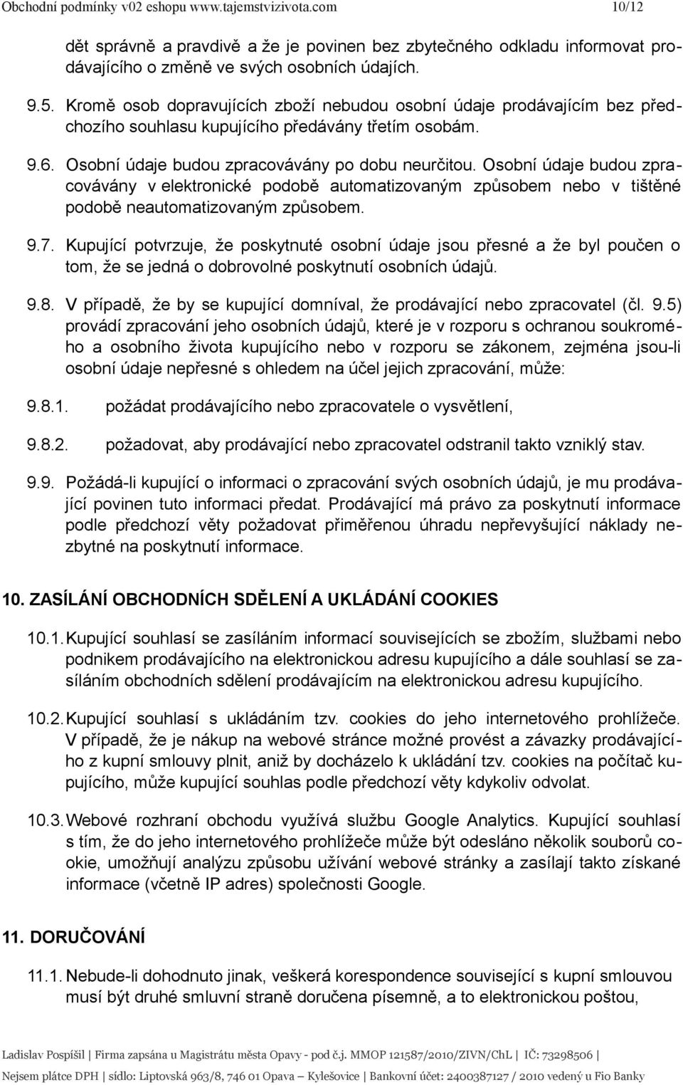 Osobní údaje budou zpracovávány v elektronické podobě automatizovaným způsobem nebo v tištěné podobě neautomatizovaným způsobem. 9.7.