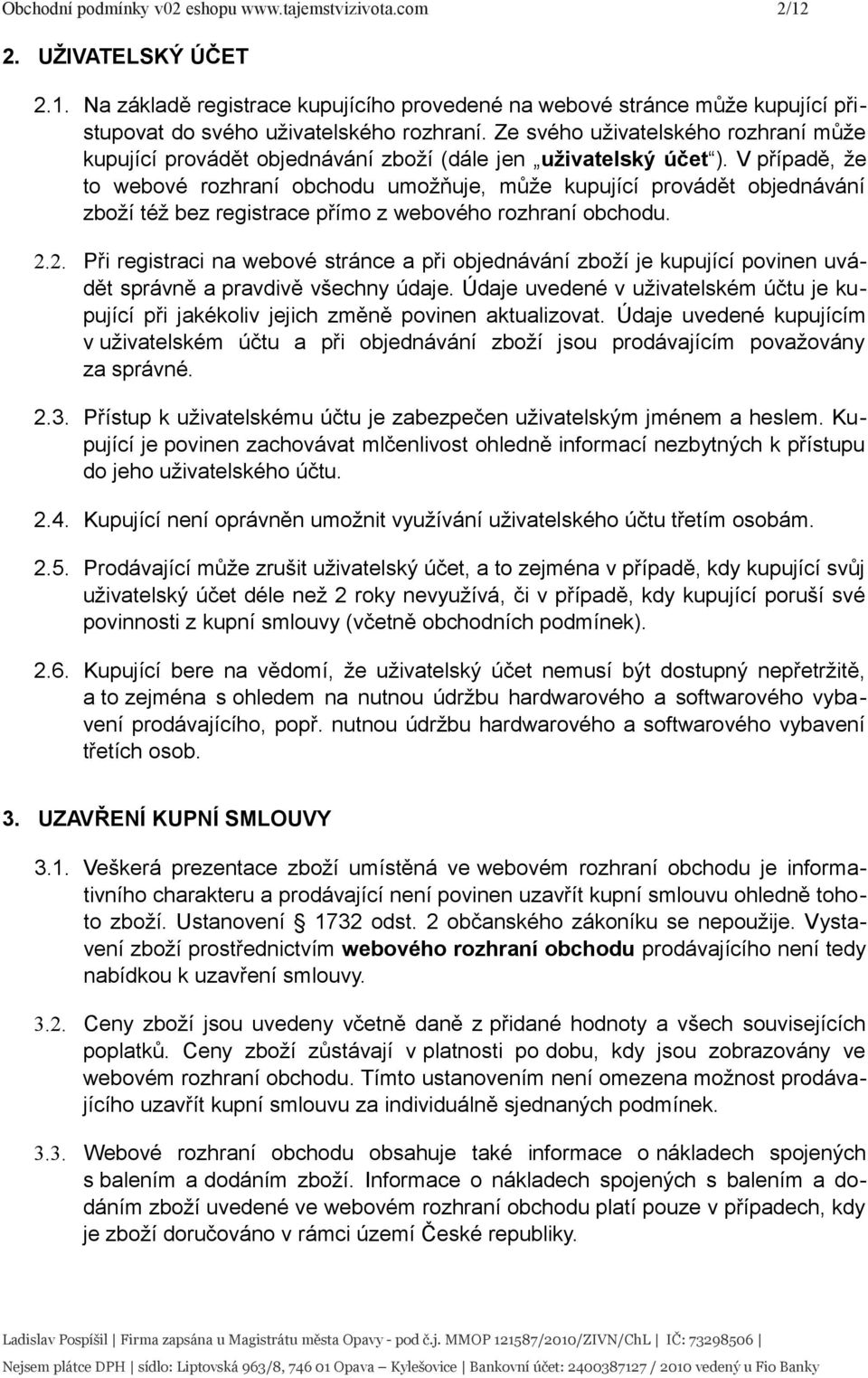 V případě, že to webové rozhraní obchodu umožňuje, může kupující provádět objednávání zboží též bez registrace přímo z webového rozhraní obchodu. 2.